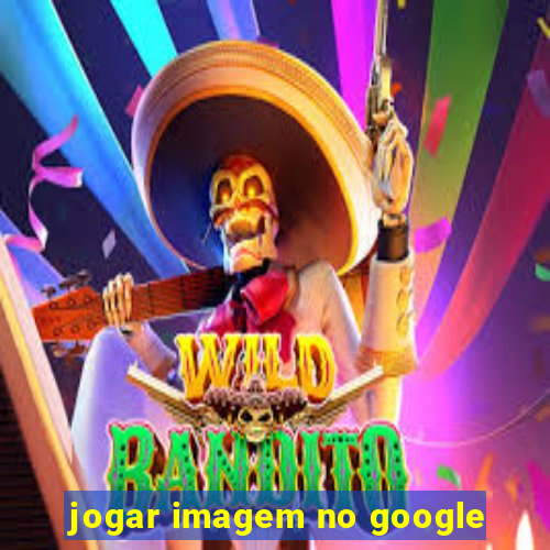 jogar imagem no google