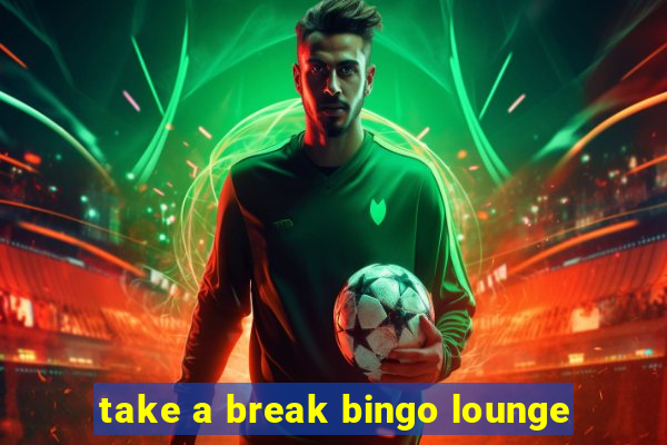 take a break bingo lounge