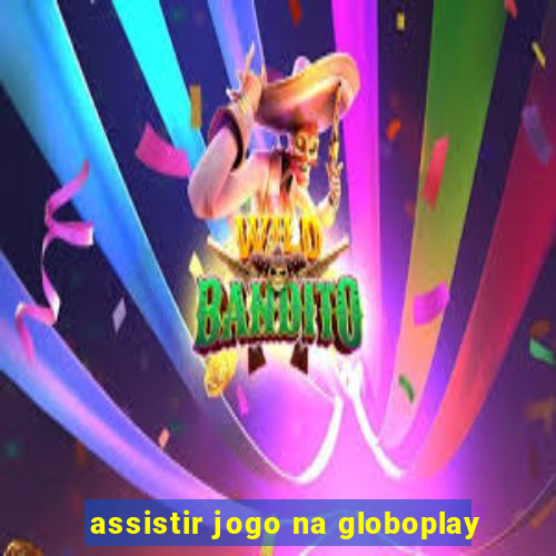 assistir jogo na globoplay