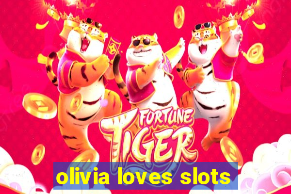 olivia loves slots