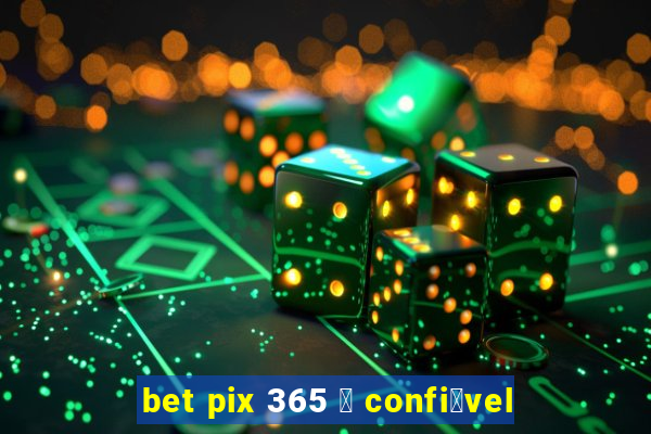 bet pix 365 茅 confi谩vel