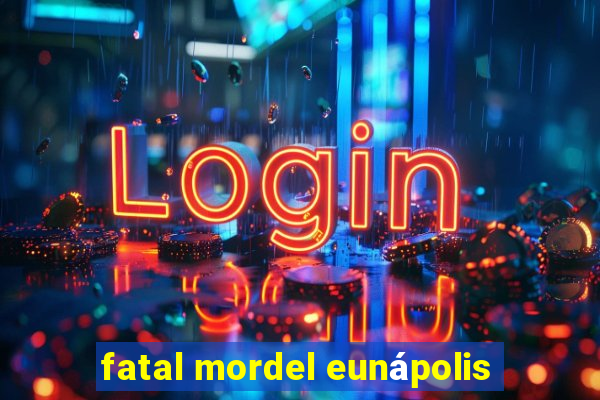 fatal mordel eunápolis