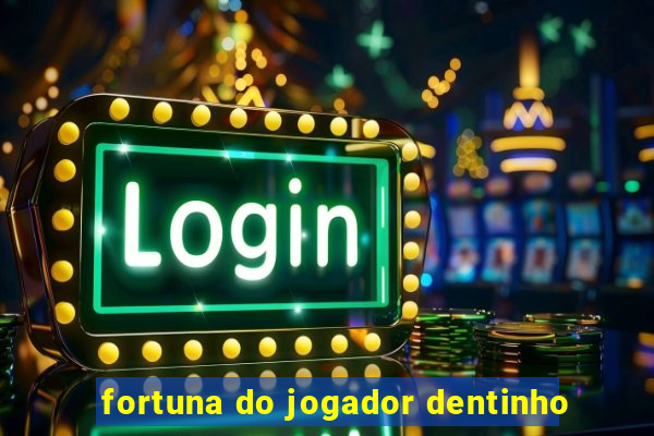 fortuna do jogador dentinho