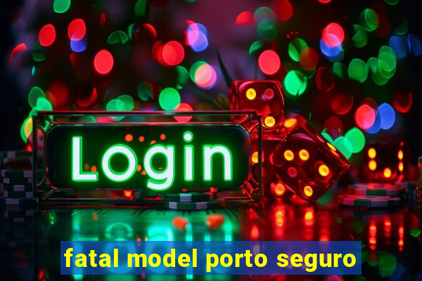 fatal model porto seguro