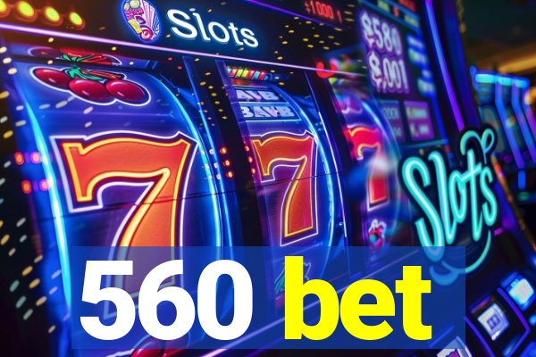 560 bet