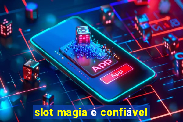 slot magia é confiável