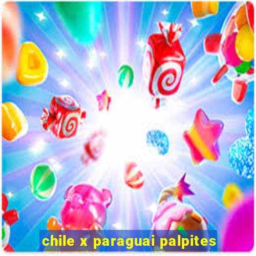 chile x paraguai palpites