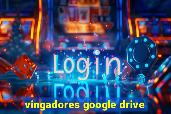 vingadores google drive