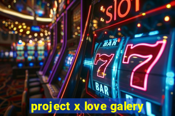 project x love galery