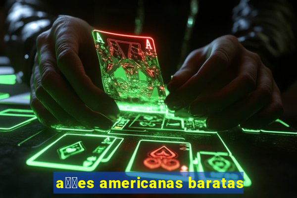 a莽玫es americanas baratas