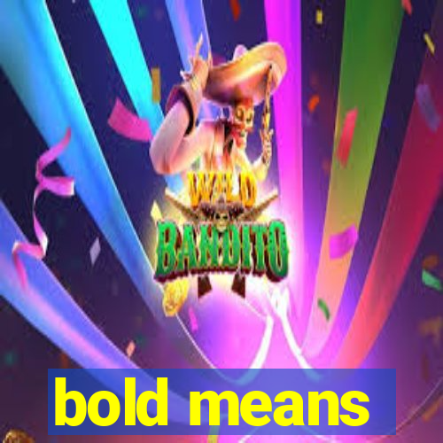 bold means