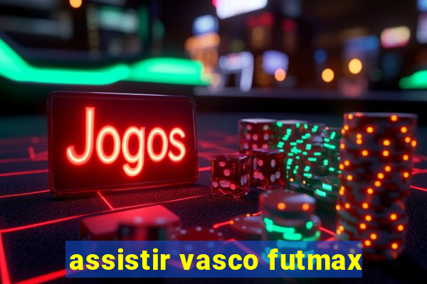 assistir vasco futmax