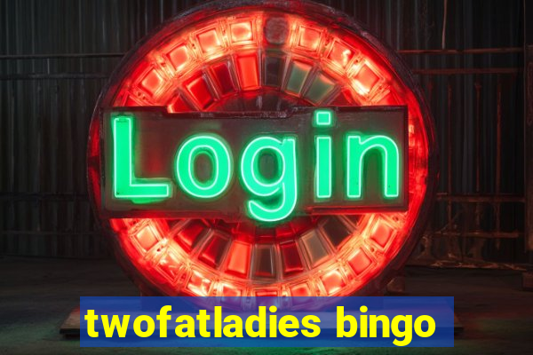 twofatladies bingo