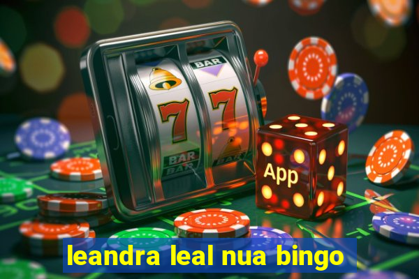 leandra leal nua bingo