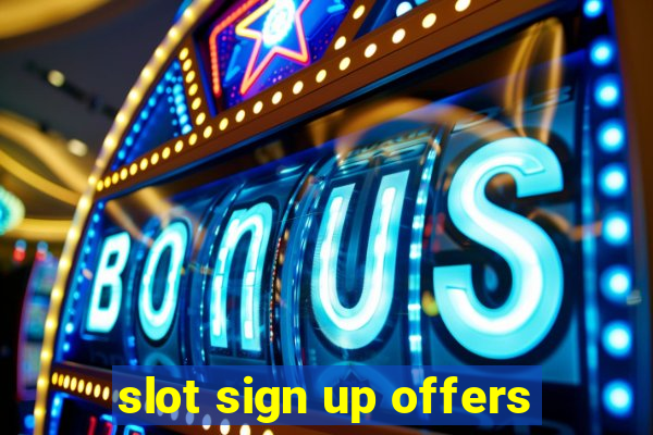 slot sign up offers