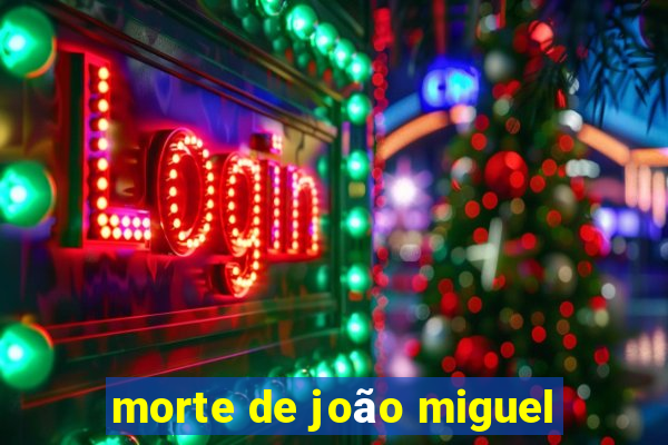 morte de joão miguel