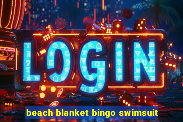 beach blanket bingo swimsuit