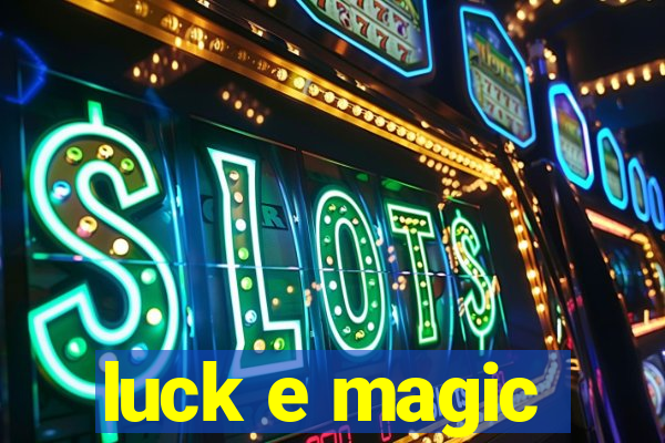 luck e magic