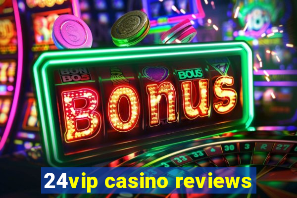 24vip casino reviews