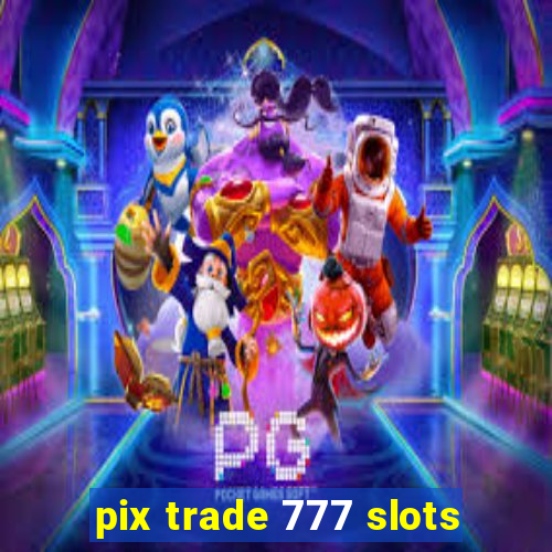 pix trade 777 slots