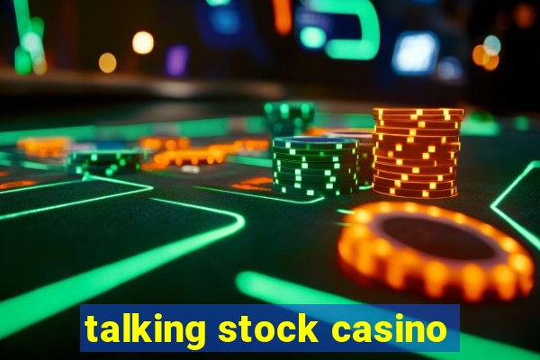 talking stock casino