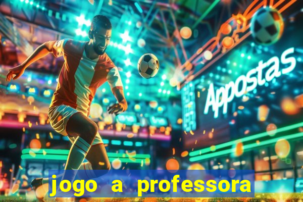 jogo a professora escola legal