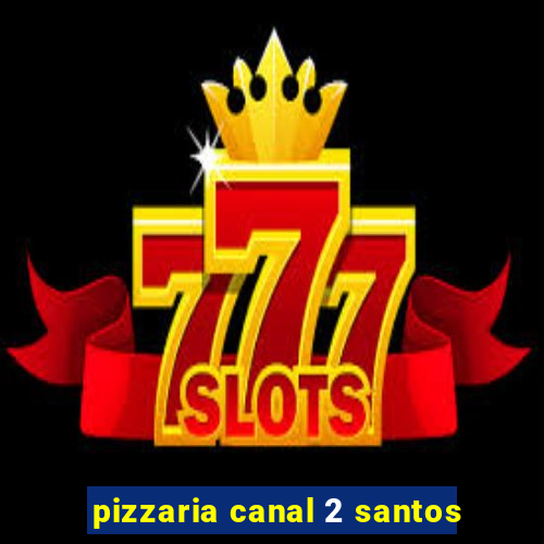 pizzaria canal 2 santos