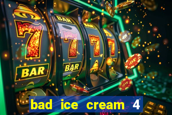 bad ice cream 4 click jogos