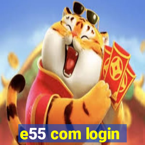 e55 com login