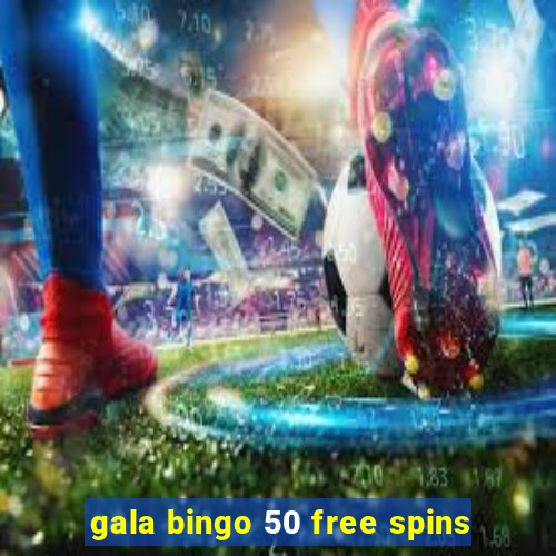 gala bingo 50 free spins