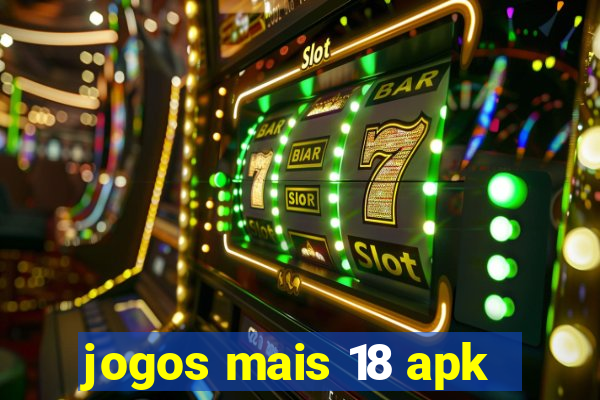 jogos mais 18 apk