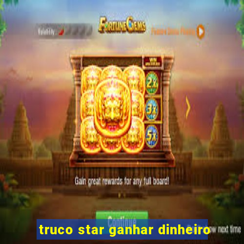 truco star ganhar dinheiro