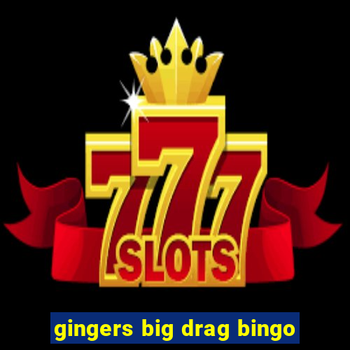 gingers big drag bingo