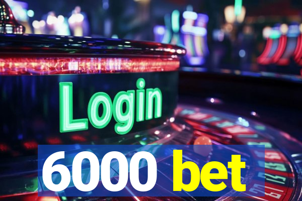 6000 bet