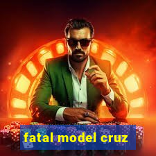 fatal model cruz