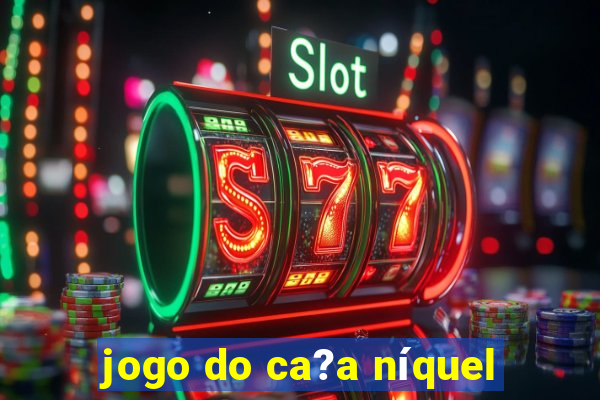 jogo do ca?a níquel