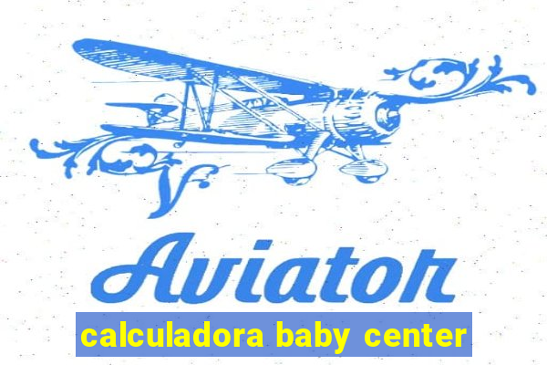 calculadora baby center