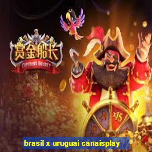 brasil x uruguai canaisplay