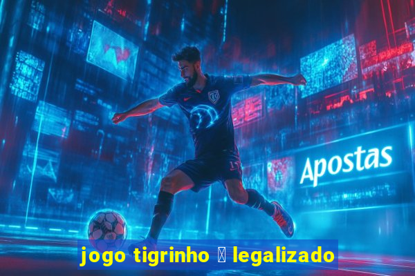 jogo tigrinho 茅 legalizado