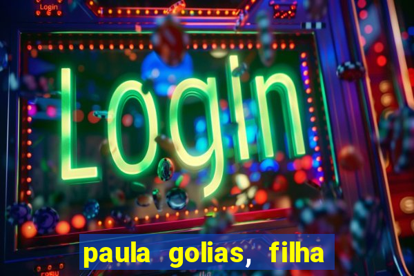 paula golias, filha de ronald golias