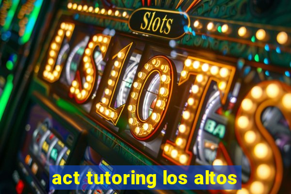 act tutoring los altos