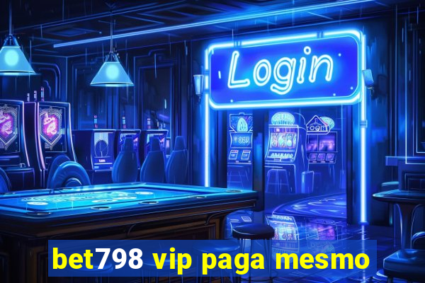 bet798 vip paga mesmo