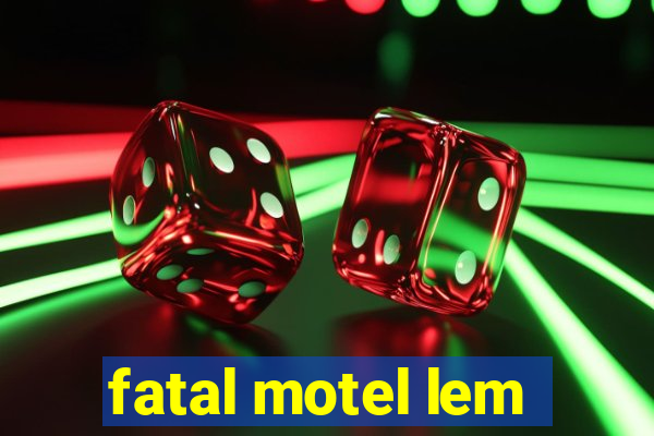 fatal motel lem