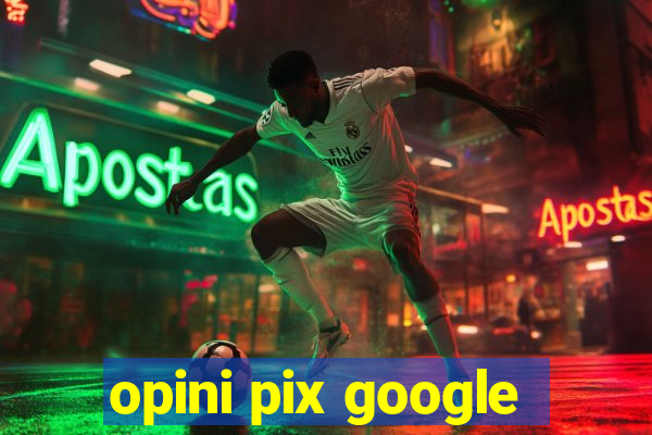 opini pix google