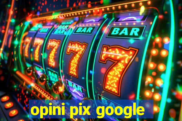 opini pix google