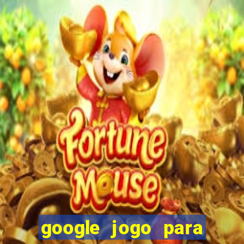 google jogo para ganhar dinheiro