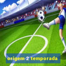 origem 2 temporada