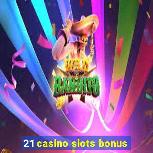 21 casino slots bonus