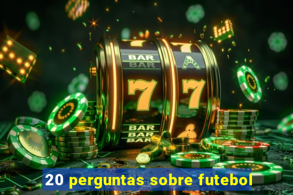 20 perguntas sobre futebol