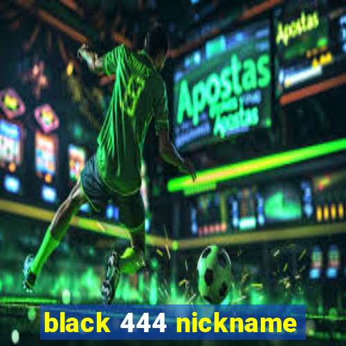 black 444 nickname